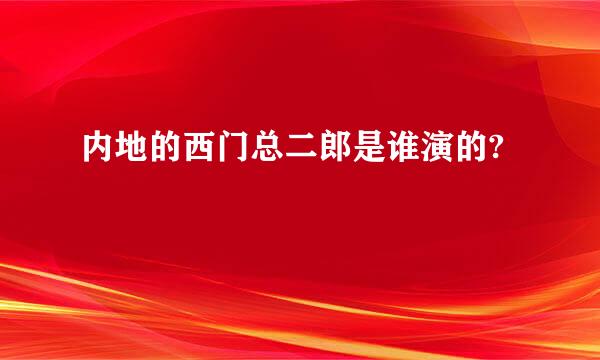 内地的西门总二郎是谁演的?