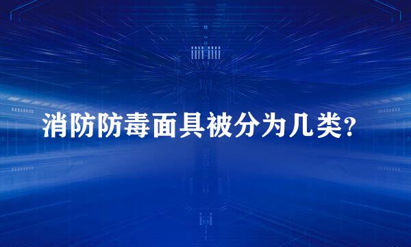 消防防毒面具被分为几类？