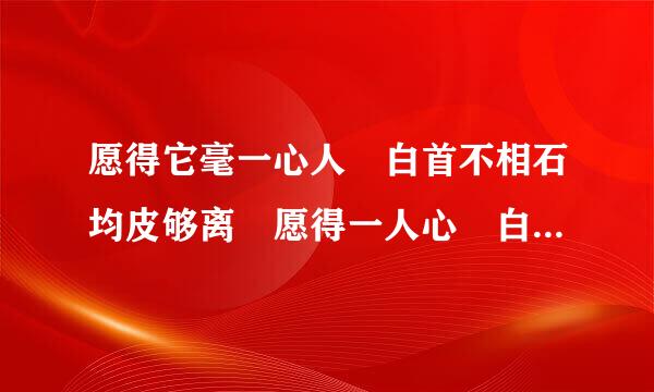 愿得它毫一心人 白首不相石均皮够离 愿得一人心 白首不相离