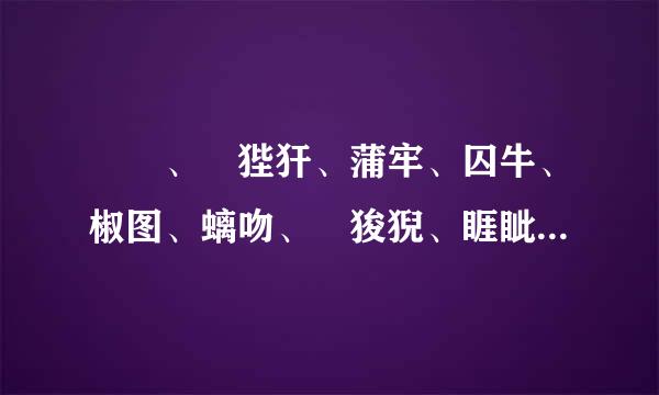 赑屃、 狴犴、蒲牢、囚牛、椒图、螭吻、 狻猊、睚眦、饕餮都念什么？都代表什么意思？