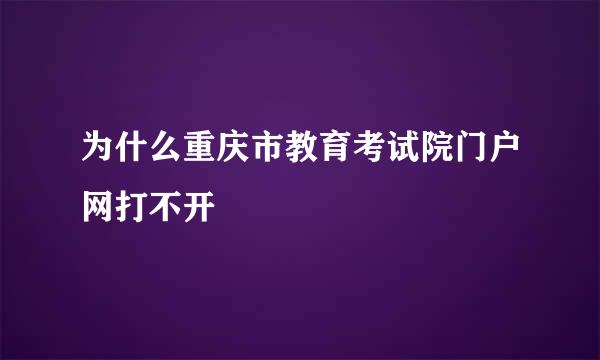 为什么重庆市教育考试院门户网打不开