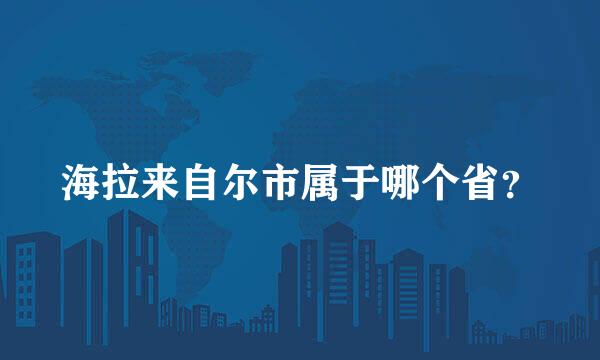 海拉来自尔市属于哪个省？