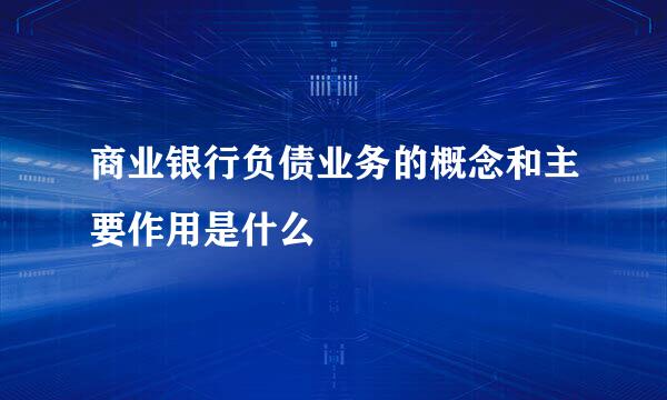 商业银行负债业务的概念和主要作用是什么