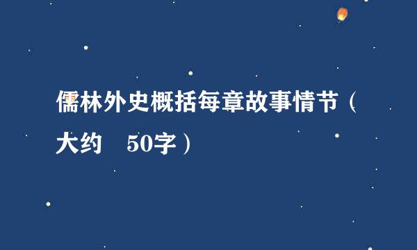 儒林外史概括每章故事情节（大约 50字）