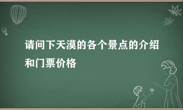 请问下天漠的各个景点的介绍和门票价格