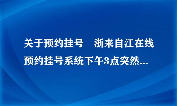 关于预约挂号 浙来自江在线预约挂号系统下午3点突然网页打不开的问题