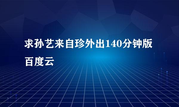 求孙艺来自珍外出140分钟版百度云