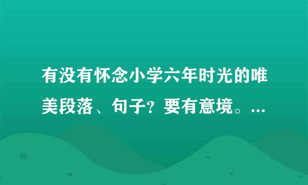 有没有怀念小学六年时光的唯美段落、句子？要有意境。好的加悬赏