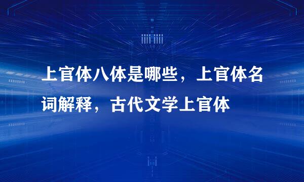 上官体八体是哪些，上官体名词解释，古代文学上官体