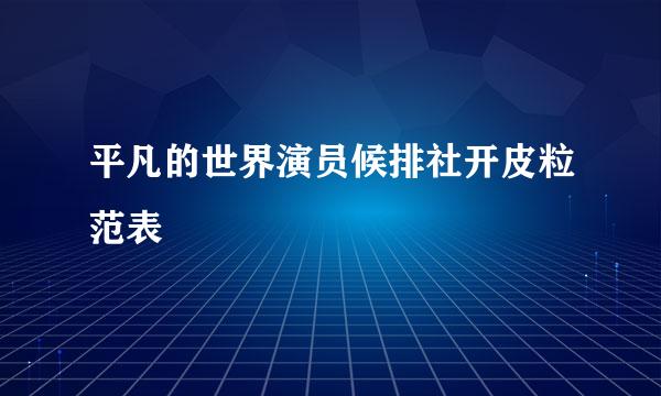 平凡的世界演员候排社开皮粒范表