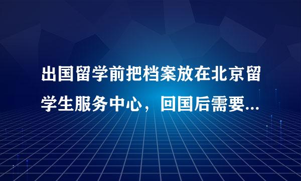 出国留学前把档案放在北京留学生服务中心，回国后需要把档案调出来吗？