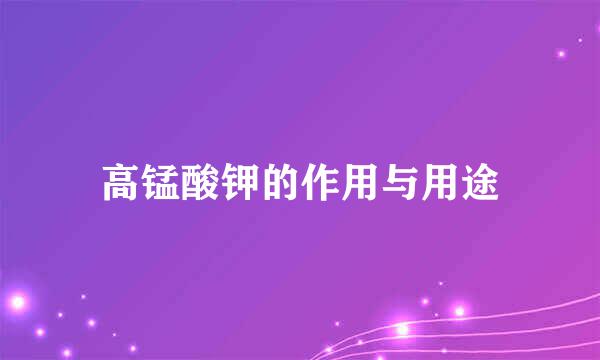 高锰酸钾的作用与用途