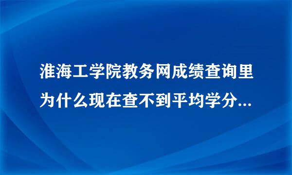 淮海工学院教务网成绩查询里为什么现在查不到平均学分绩点了？是改版了吗？