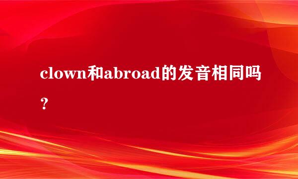 clown和abroad的发音相同吗？