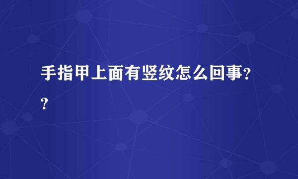 手指甲上面有竖纹怎么回事？？