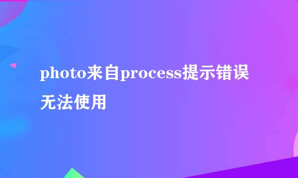 photo来自process提示错误无法使用