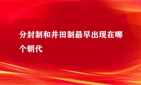 分封制和井田制最早出现在哪个朝代