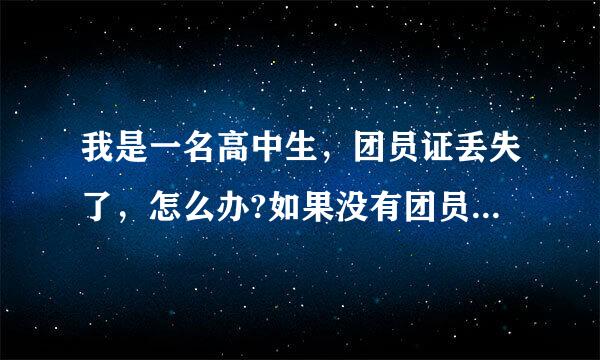 我是一名高中生，团员证丢失了，怎么办?如果没有团员证，会对将来上大学有什么影响?