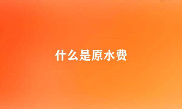 什么是原水费