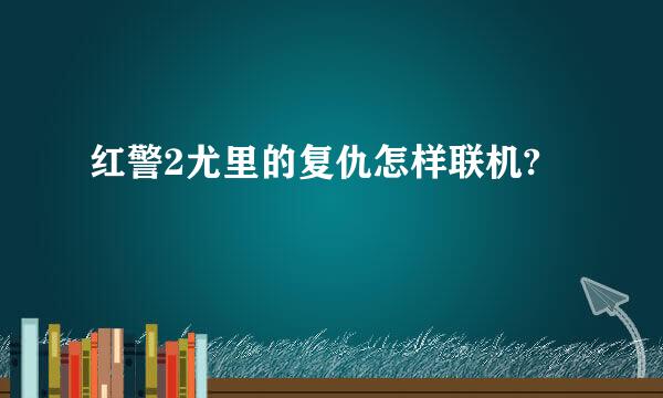 红警2尤里的复仇怎样联机?