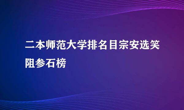 二本师范大学排名目宗安选笑阻参石榜