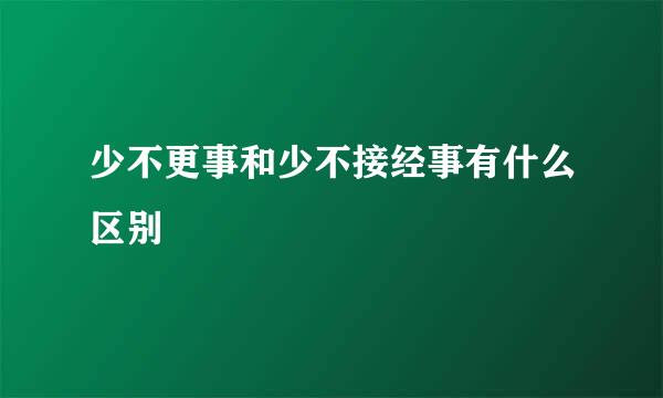 少不更事和少不接经事有什么区别