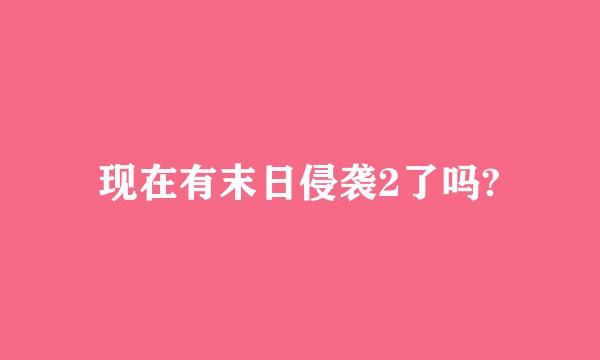 现在有末日侵袭2了吗?