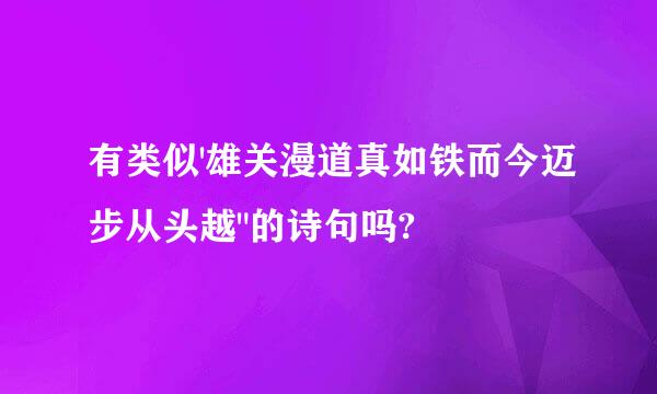 有类似'雄关漫道真如铁而今迈步从头越