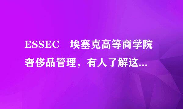 ESSEC 埃塞克高等商学院奢侈品管理，有人了解这所学校的这个专业吗?是否需要工作背景，学费多少呢来自?