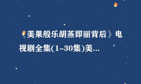 《美果般乐胡蒸即丽背后》电视剧全集(1-30集)美丽背后全集迅雷高清下载哪里有