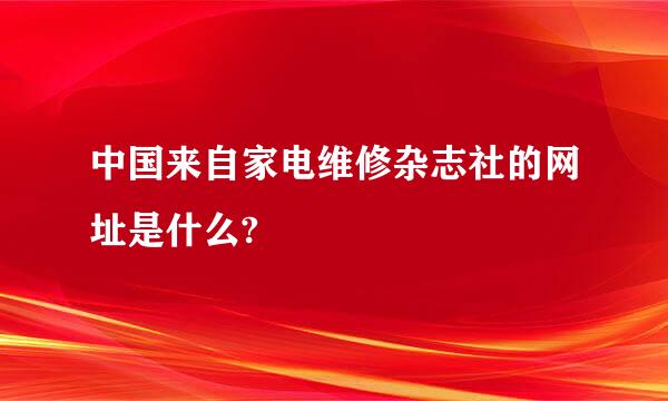 中国来自家电维修杂志社的网址是什么?