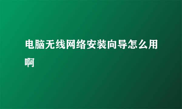 电脑无线网络安装向导怎么用啊