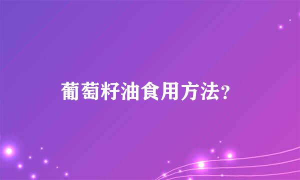 葡萄籽油食用方法？