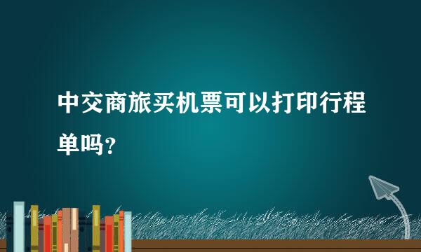 中交商旅买机票可以打印行程单吗？