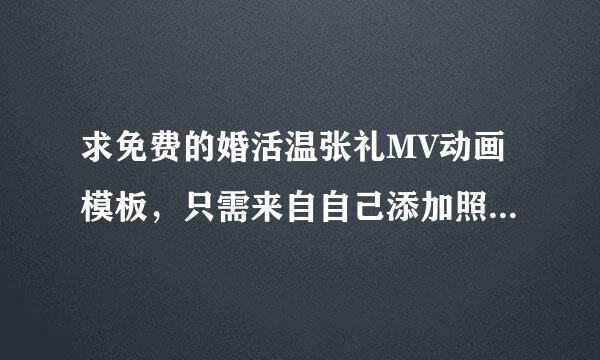 求免费的婚活温张礼MV动画模板，只需来自自己添加照片的那种，急求