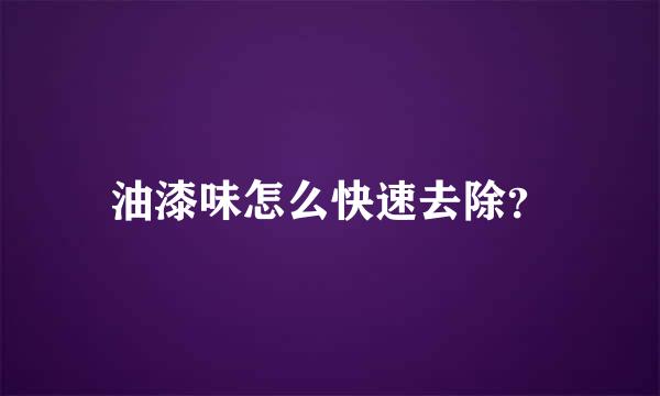 油漆味怎么快速去除？