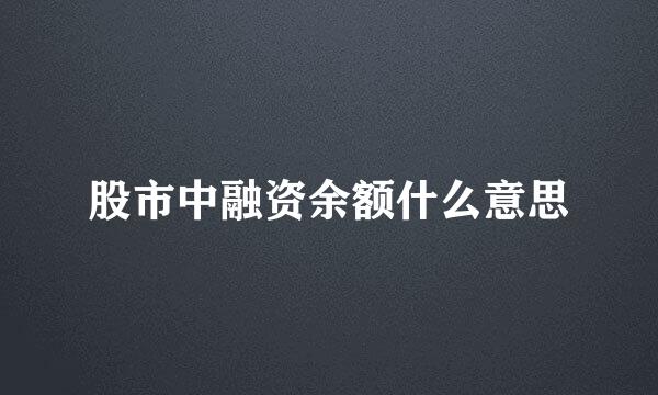 股市中融资余额什么意思