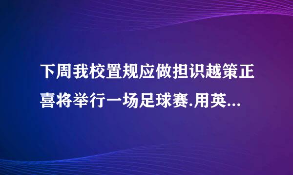 下周我校置规应做担识越策正喜将举行一场足球赛.用英语怎么说