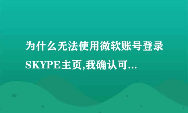 为什么无法使用微软账号登录SKYPE主页,我确认可以正常登录微软官网的批东际财护台应,使用outlook