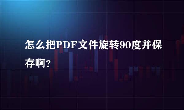 怎么把PDF文件旋转90度并保存啊？