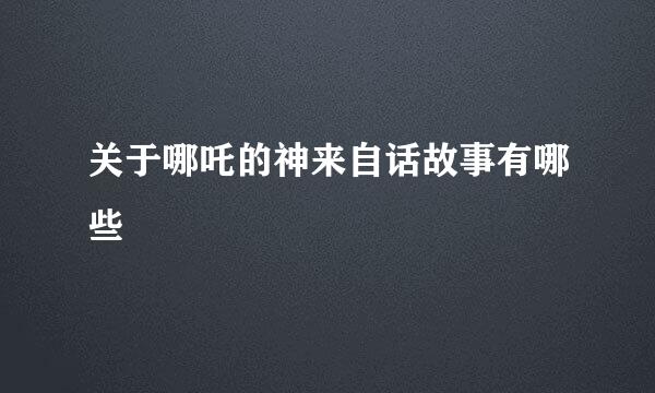 关于哪吒的神来自话故事有哪些