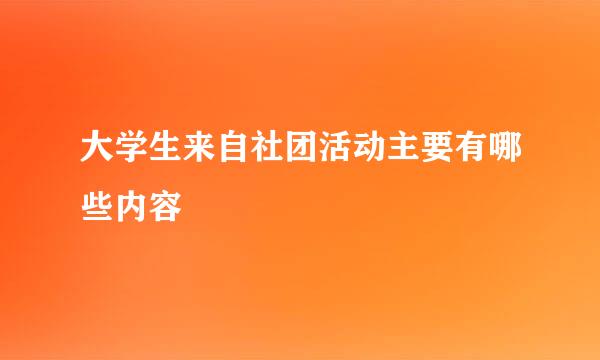 大学生来自社团活动主要有哪些内容