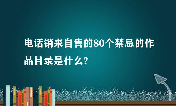 电话销来自售的80个禁忌的作品目录是什么?