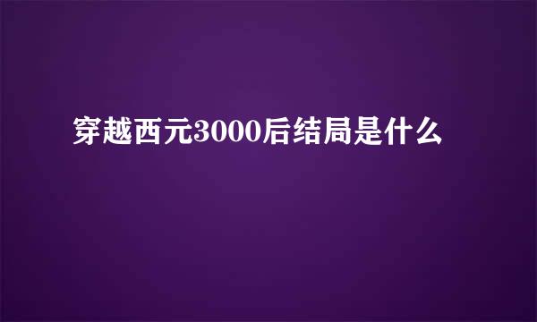 穿越西元3000后结局是什么