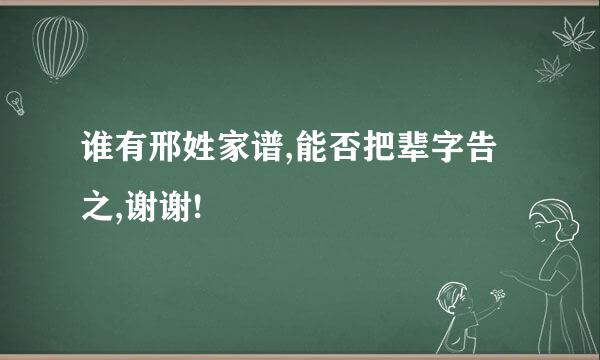 谁有邢姓家谱,能否把辈字告之,谢谢!