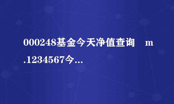 000248基金今天净值查询 m.1234567今今日净值.com.cn