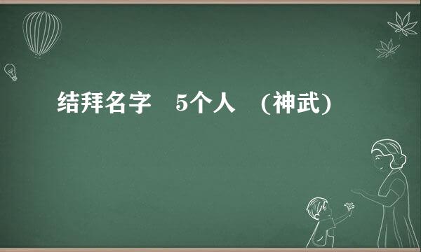 结拜名字 5个人 (神武)