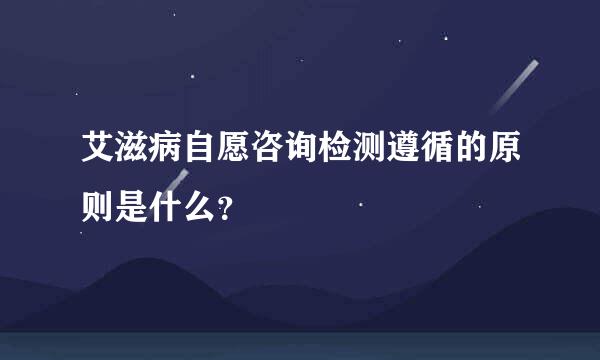 艾滋病自愿咨询检测遵循的原则是什么？