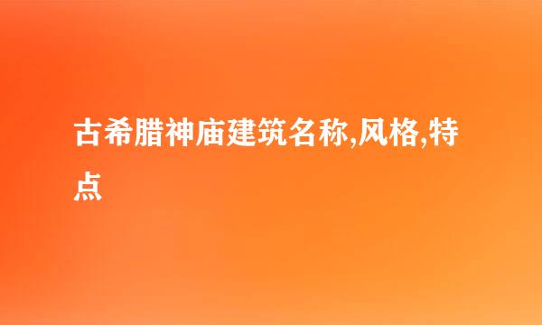 古希腊神庙建筑名称,风格,特点