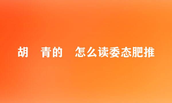 胡絜青的絜怎么读委态肥推